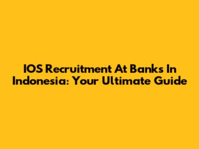 IOS Recruitment At Banks In Indonesia: Your Ultimate Guide
