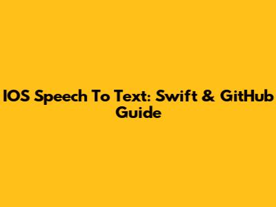 IOS Speech To Text: Swift & GitHub Guide