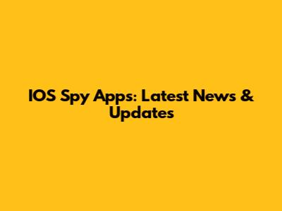 IOS Spy Apps: Latest News & Updates