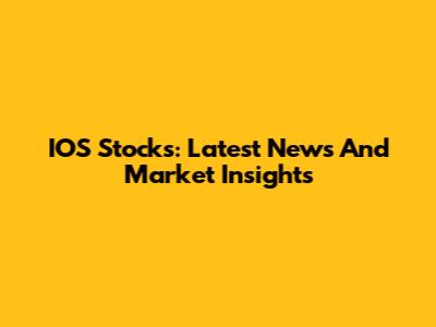 IOS Stocks: Latest News And Market Insights