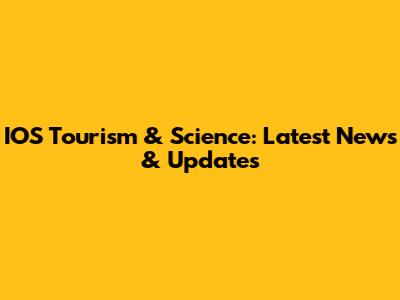 IOS Tourism & Science: Latest News & Updates