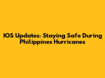 IOS Updates: Staying Safe During Philippines Hurricanes
