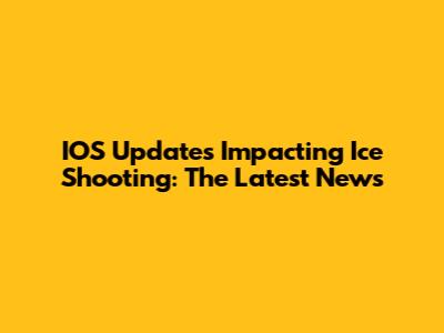 IOS Updates Impacting Ice Shooting: The Latest News