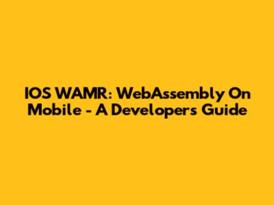 IOS WAMR: WebAssembly On Mobile - A Developer's Guide