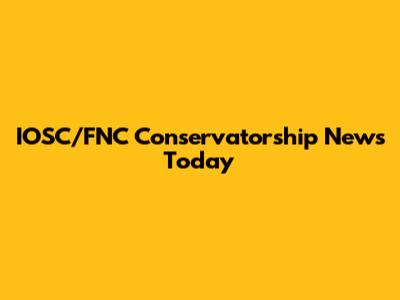 IOSC/FNC Conservatorship News Today