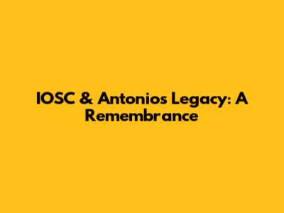 IOSC & Antonio's Legacy: A Remembrance