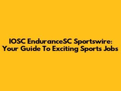 IOSC EnduranceSC Sportswire: Your Guide To Exciting Sports Jobs