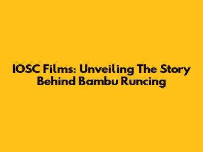 IOSC Films: Unveiling The Story Behind Bambu Runcing