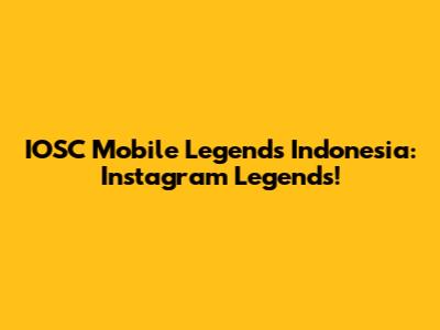 IOSC Mobile Legends Indonesia: Instagram Legends!