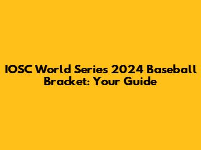IOSC World Series 2024 Baseball Bracket: Your Guide