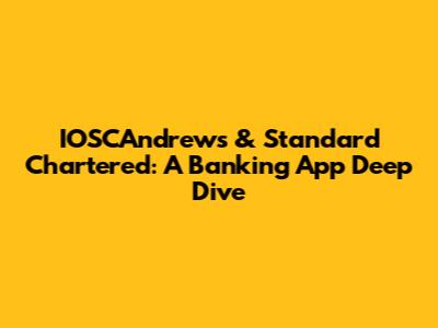 IOSCAndrews & Standard Chartered: A Banking App Deep Dive