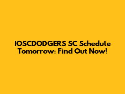 IOSCDODGERS SC Schedule Tomorrow: Find Out Now!