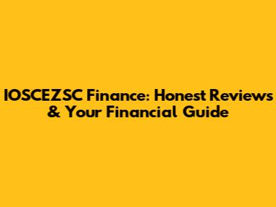 IOSCEZSC Finance: Honest Reviews & Your Financial Guide