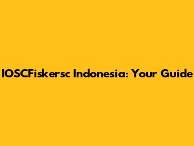 IOSCFiskersc Indonesia: Your Guide