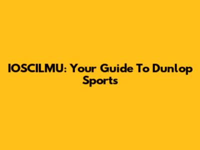 IOSCILMU: Your Guide To Dunlop Sports