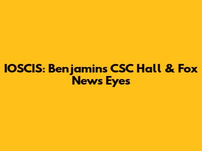 IOSCIS: Benjamin's CSC Hall & Fox News' Eyes