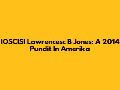 IOSCISI Lawrencesc B Jones: A 2014 Pundit In Amerika