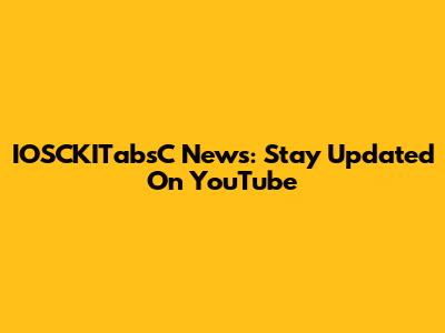 IOSCKITabsC News: Stay Updated On YouTube
