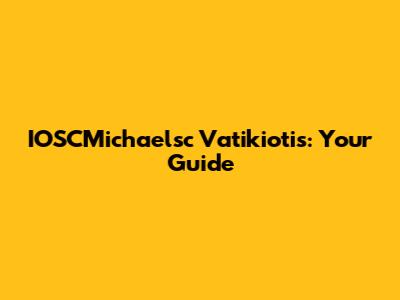 IOSCMichaelsc Vatikiotis: Your Guide