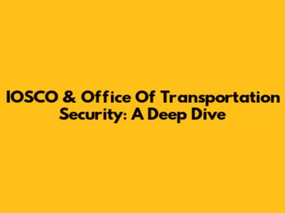 IOSCO & Office Of Transportation Security: A Deep Dive