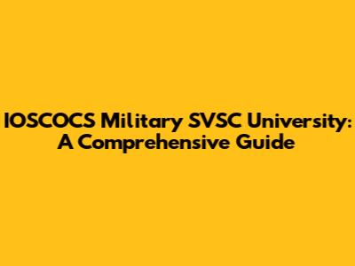 IOSCOCS Military SVSC University: A Comprehensive Guide