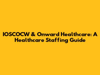IOSCOCW & Onward Healthcare: A Healthcare Staffing Guide