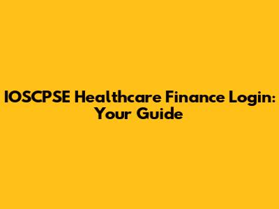 IOSCPSE Healthcare Finance Login: Your Guide