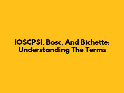 IOSCPSI, Bosc, And Bichette: Understanding The Terms