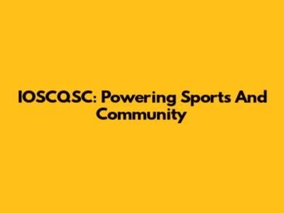 IOSCQSC: Powering Sports And Community