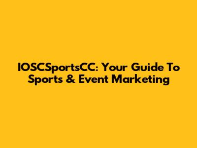 IOSCSportsCC: Your Guide To Sports & Event Marketing