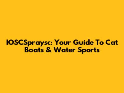 IOSCSpraysc: Your Guide To Cat Boats & Water Sports