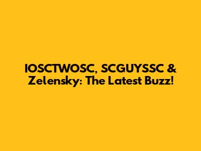 IOSCTWOSC, SCGUYSSC & Zelensky: The Latest Buzz!