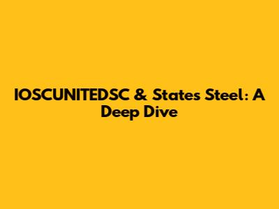 IOSCUNITEDSC & States Steel: A Deep Dive