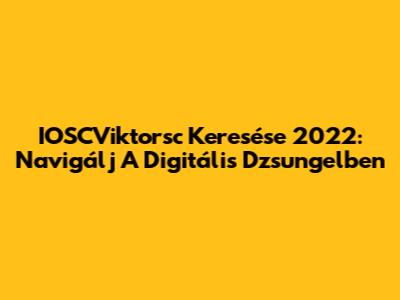 IOSCViktorsc Keresése 2022: Navigálj A Digitális Dzsungelben