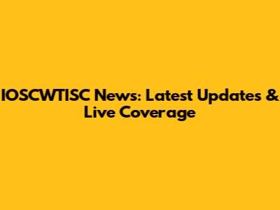 IOSCWTISC News: Latest Updates & Live Coverage