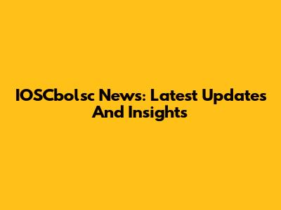 IOSCbolsc News: Latest Updates And Insights