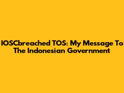 IOSCbreached TOS: My Message To The Indonesian Government
