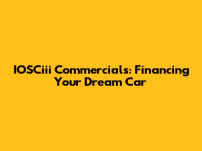 IOSCiii Commercials: Financing Your Dream Car