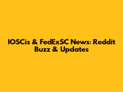 IOSCis & FedExSC News: Reddit Buzz & Updates