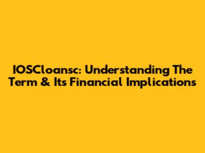 IOSCloansc: Understanding The Term & Its Financial Implications