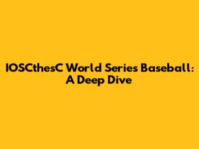 IOSCthesC World Series Baseball: A Deep Dive
