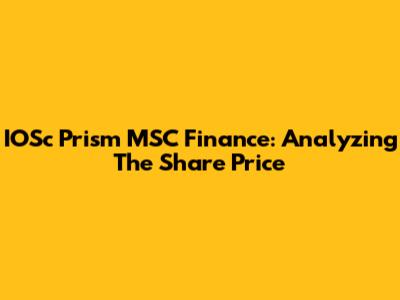 IOSc Prism MSC Finance: Analyzing The Share Price