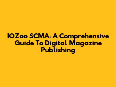 IOZoo SCMA: A Comprehensive Guide To Digital Magazine Publishing