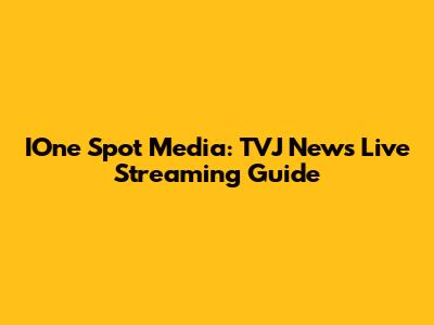 IOne Spot Media: TVJ News Live Streaming Guide