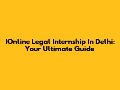 IOnline Legal Internship In Delhi: Your Ultimate Guide