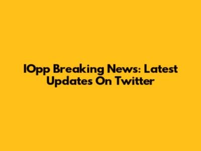 IOpp Breaking News: Latest Updates On Twitter