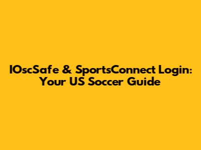 IOscSafe & SportsConnect Login: Your US Soccer Guide