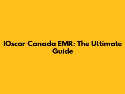 IOscar Canada EMR: The Ultimate Guide