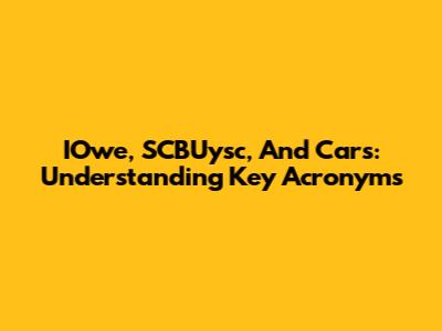 IOwe, SCBUysc, And Cars: Understanding Key Acronyms