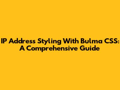IP Address Styling With Bulma CSS: A Comprehensive Guide